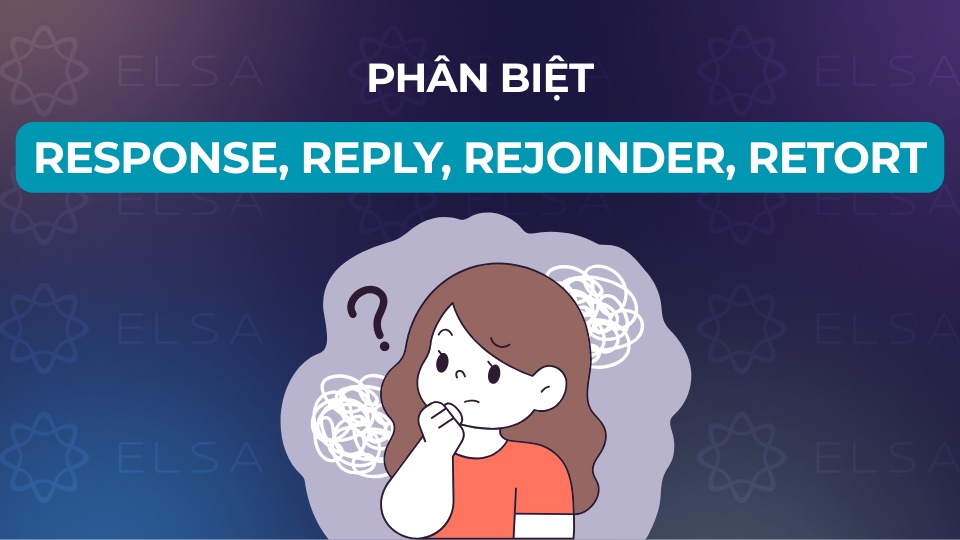 Cách phân biệt response, reply, rejoinder, retort Cách phân biệt response, reply, rejoinder, retort