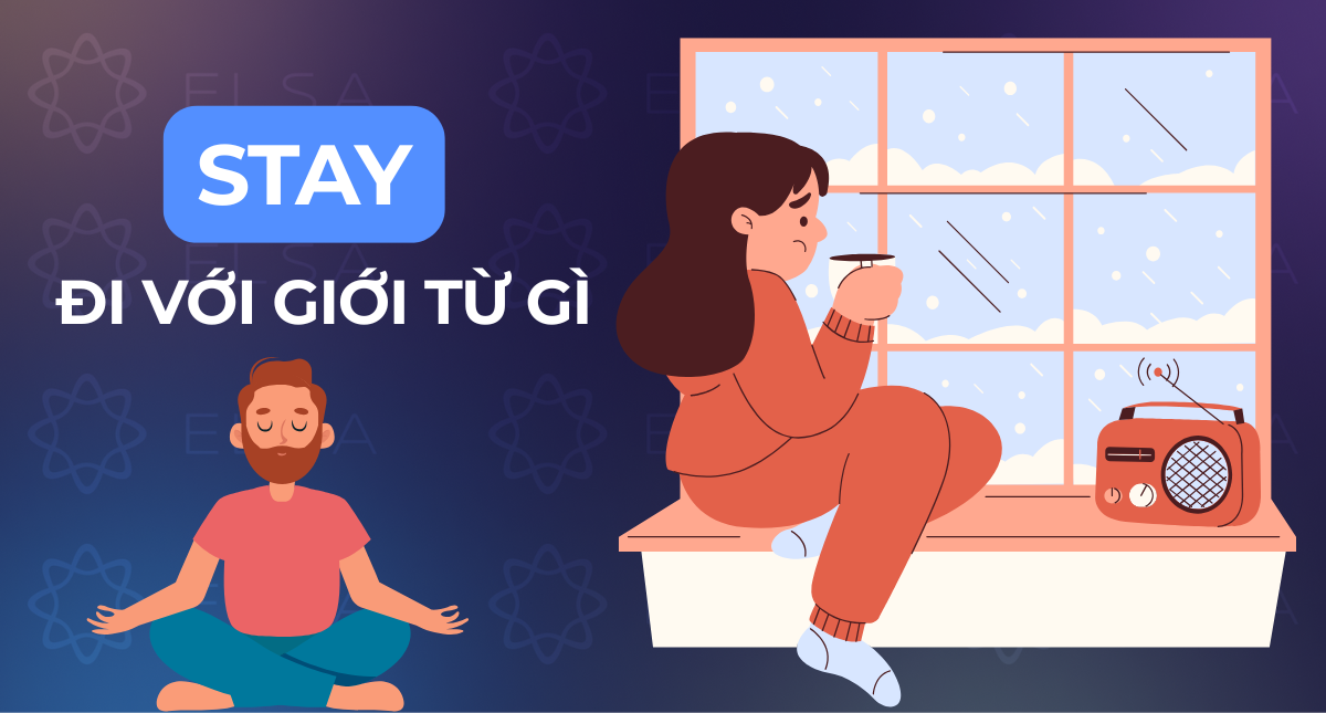 Stay là gì? Stay đi với giới từ gì? Cách dùng cấu trúc Stay dễ hiểu