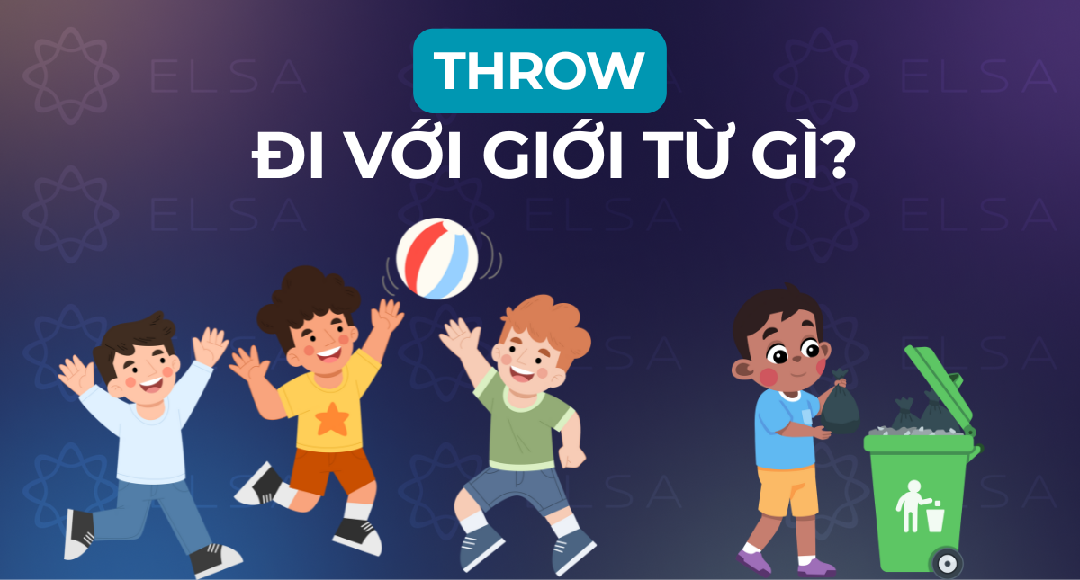 Throw đi với giới từ gì? Cách dùng Throw trong tiếng Anh chuẩn
