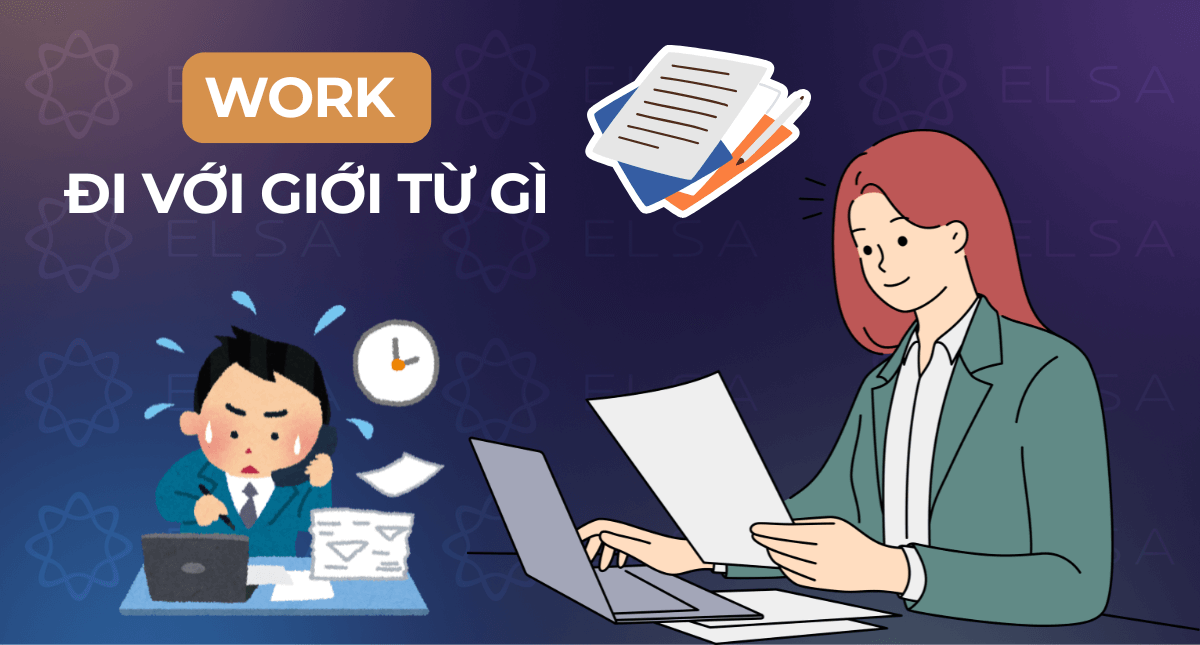 Work đi với giới từ gì? Tổng hợp Phrasal verb thường gặp với Work