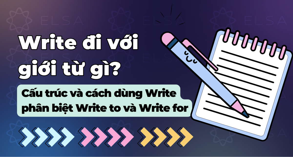 Write đi với giới từ gì? Cấu trúc và cách dùng Write, phân biệt Write to và Write for
