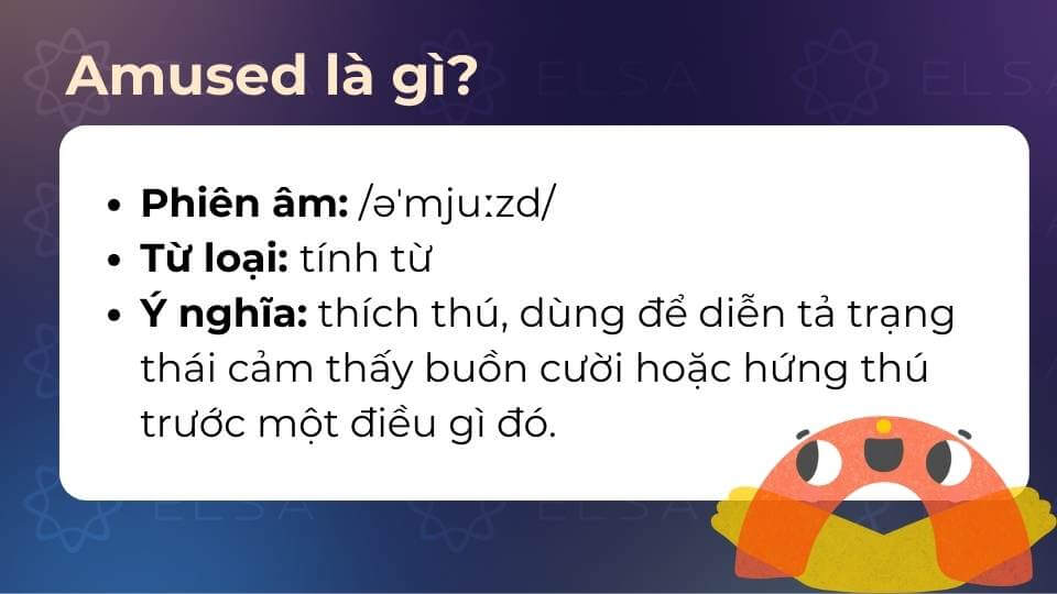 Amused /əˈmjuːzd/ là một tính từ trong tiếng Anh Amused có nghĩa là cảm thấy thích thú, vui vẻ