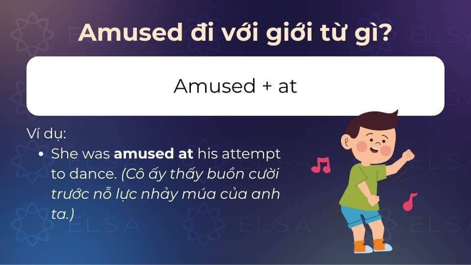 Amused + at mang ý nghĩa trạng thái hứng thú hay vui nhộn trước một sự việc Amused + at mang ý nghĩa trạng thái hứng thú hay vui nhộn trước một sự việc