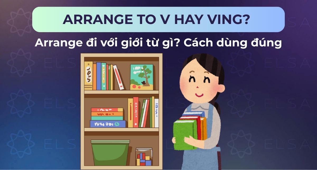 Arrange to V hay Ving? Arrange đi với giới từ gì? Cách dùng đúng