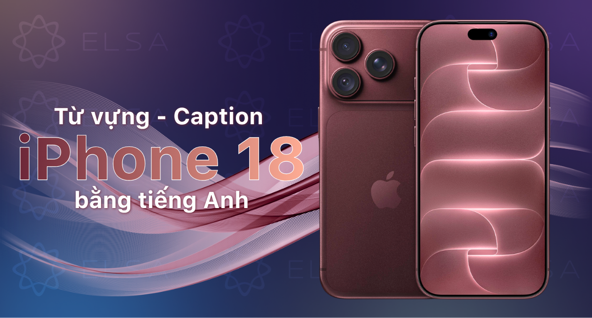 99+ từ vựng về iPhone 18 và caption, STT bằng tiếng Anh cực chất