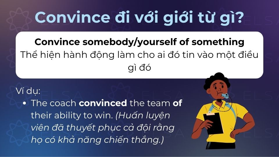 Convince kết hợp với giới từ of để thể hiện hành động làm cho ai đó tin vào một điều gì đó Convince kết hợp với giới từ of để thể hiện hành động làm cho ai đó tin vào một điều gì đó