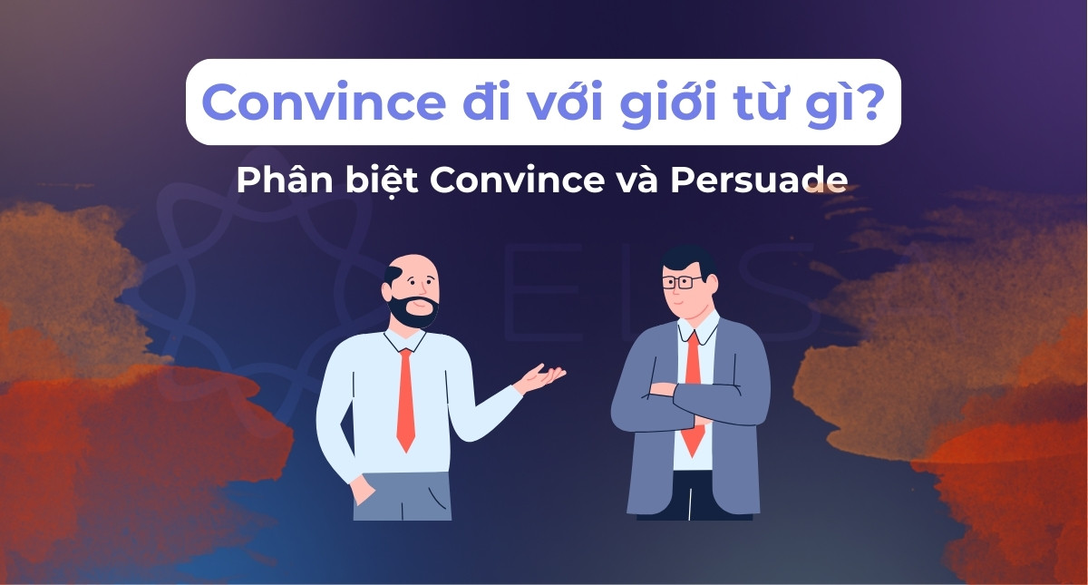 Convince đi với giới từ gì? Phân biệt Convince và Persuade