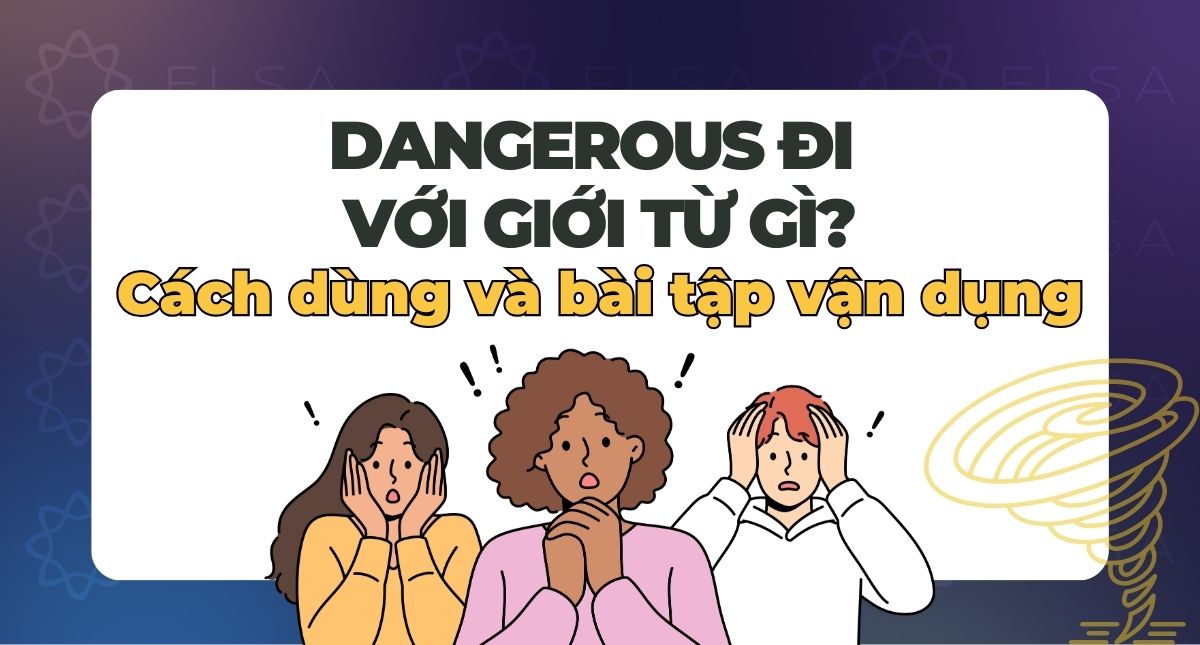 Dangerous đi với giới từ gì? Cách dùng và bài tập vận dụng