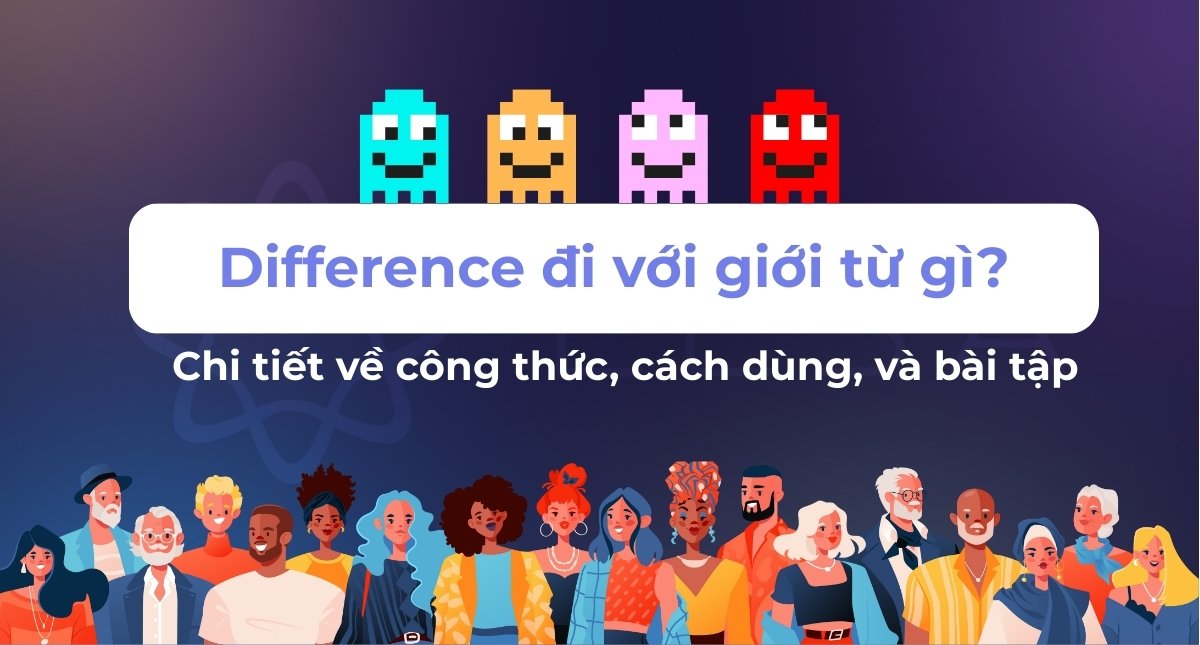 Difference đi với giới từ gì? Chi tiết về công thức, cách dùng, và bài tập