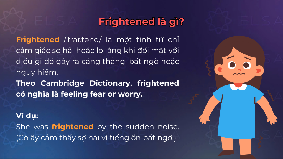 Frightened là tính từ chỉ trạng thái sợ hãi, lo lắng khi đối mặt với điều gì đó
