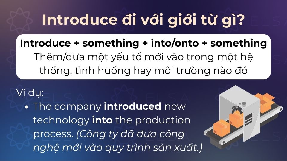 Cấu trúc này có nghĩa là thêm hoặc đưa một yếu tố mới vào trong một hệ thống/môi trường nào đó Ví dụ cấu trúc introduce into/onto