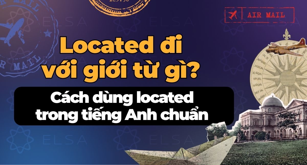 Located đi với giới từ gì? Cách dùng located trong tiếng Anh chuẩn