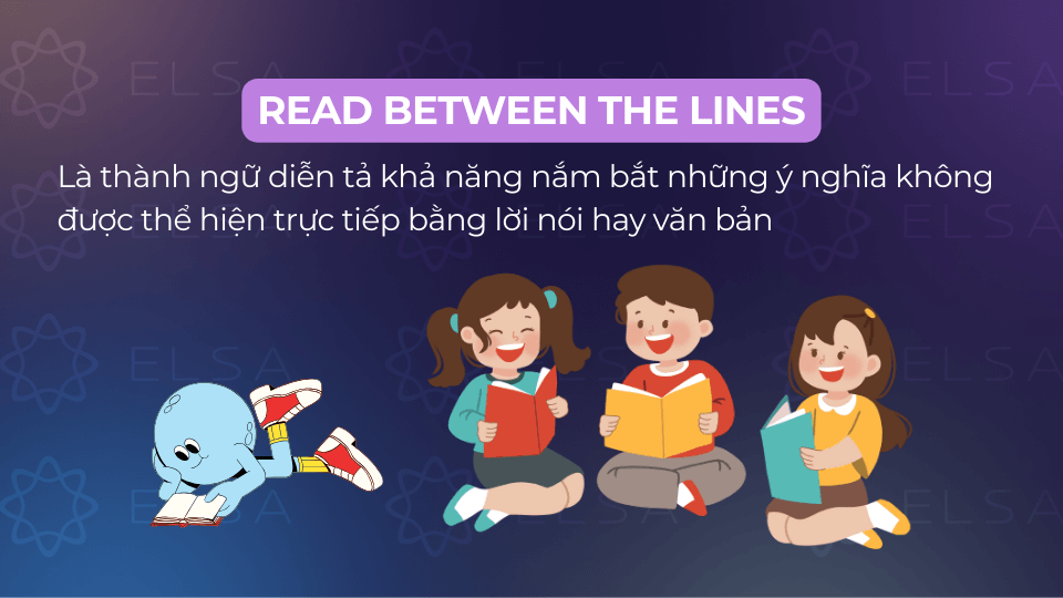 Read between the lines là khả năng nắm các nghĩa không hiện trực tiếp bằng lời nói hay văn bản Read between the lines là khả năng nắm các nghĩa không hiện trực tiếp bằng lời nói hay văn bản