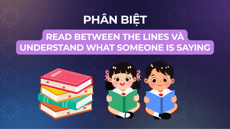 Phân biệt Read between the lines và Understand what someone is saying Phân biệt Read between the lines và Understand what someone is saying