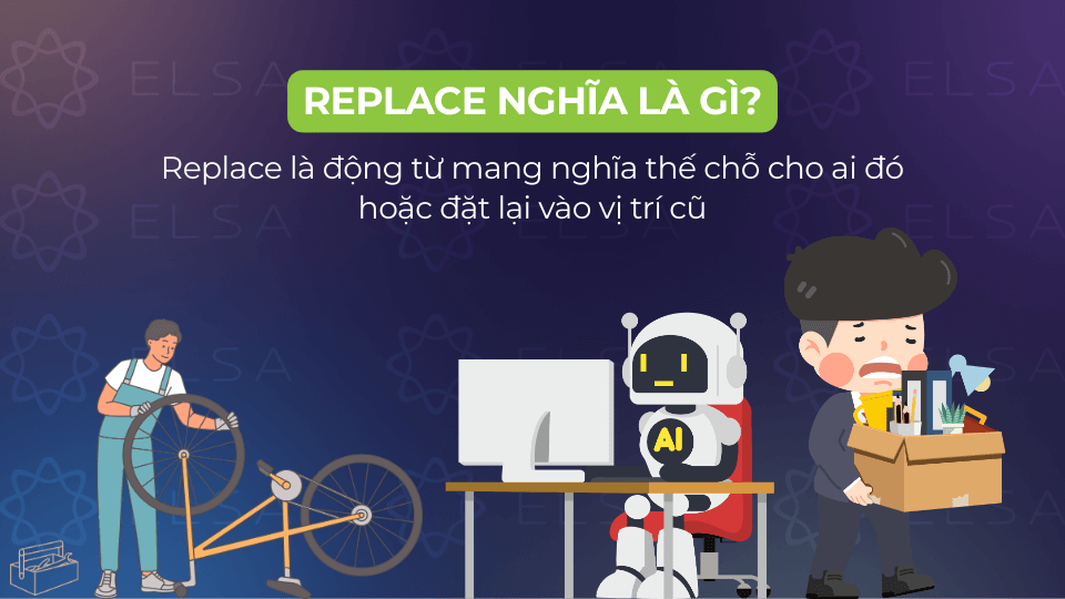 Replace chỉ hành động dùng một người hoặc vật này để thay cho một người hoặc vật khác