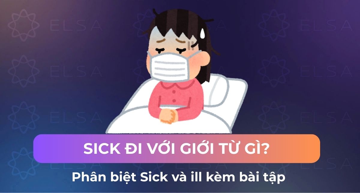 Sick đi với giới từ gì? Phân biệt Sick và Ill kèm bài tập