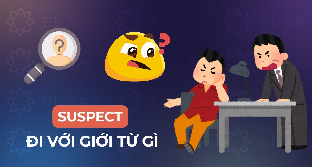 Suspect đi với giới từ gì? Cách dùng cấu trúc Suspect chi tiết