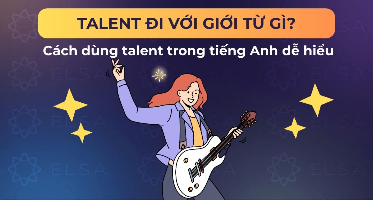 Talent đi với giới từ gì? Cách dùng talent trong tiếng Anh dễ hiểu