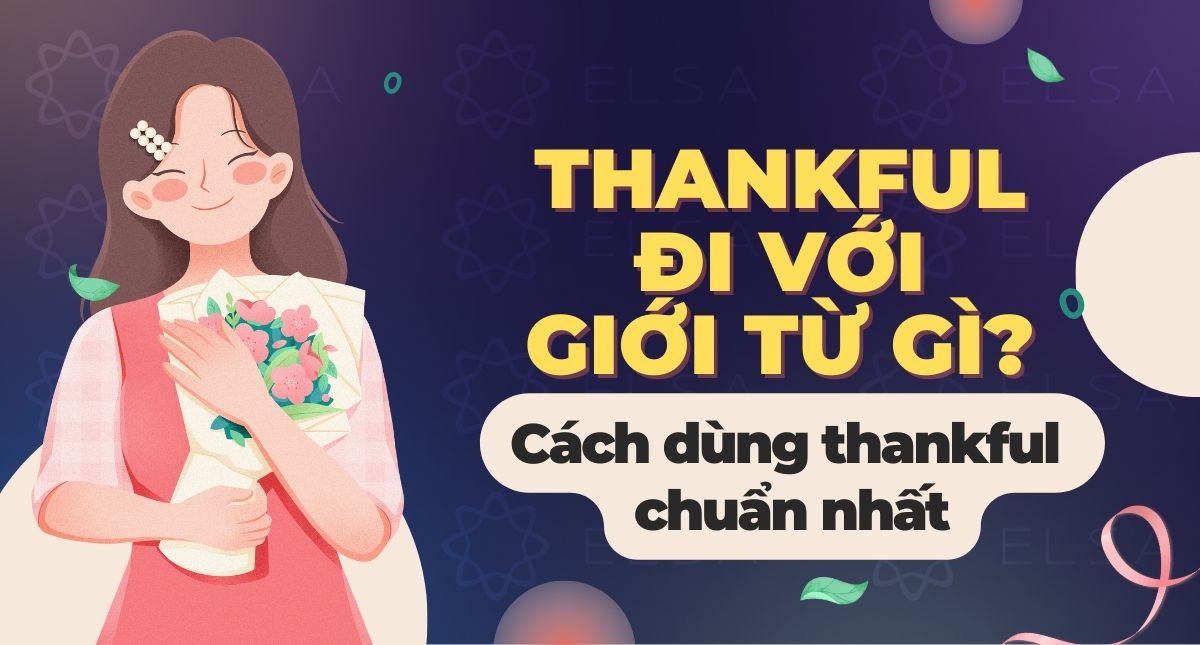 Thankful đi với giới từ gì? Cách dùng thankful chuẩn nhất