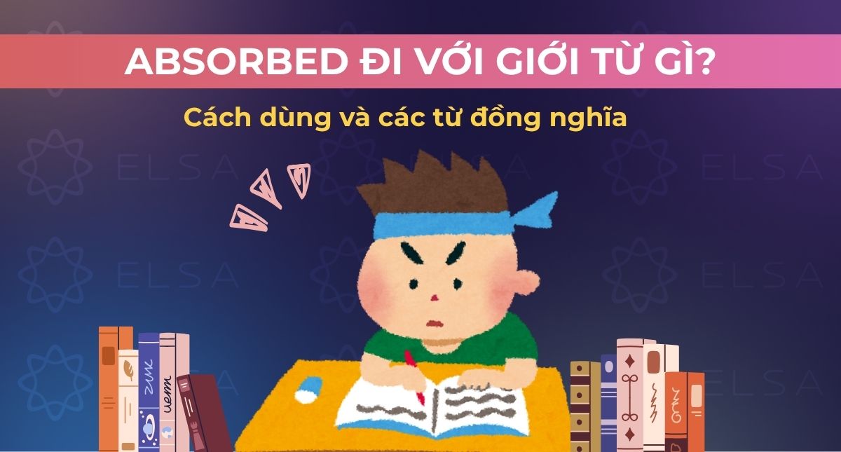 Absorbed đi với giới từ gì? Cách dùng và các từ đồng nghĩa