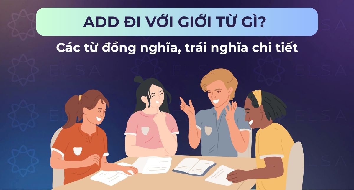 Add đi với giới từ gì? Từ đồng nghĩa, trái nghĩa với Add