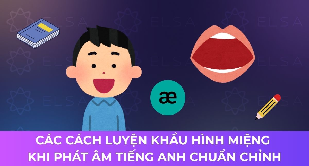 Các cách luyện khẩu hình miệng khi phát âm tiếng Anh chuẩn chỉnh