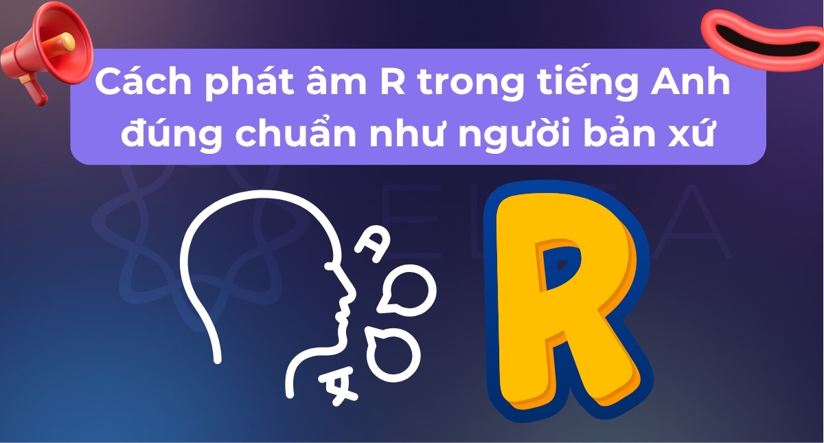 Cách phát âm R trong tiếng Anh đúng chuẩn như người bản xứ