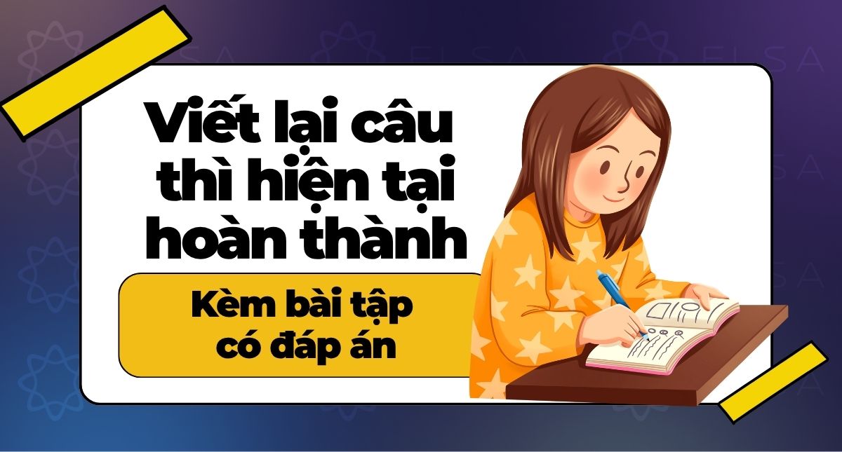 Cách viết lại câu thì hiện tại hoàn thành kèm bài tập có đáp án