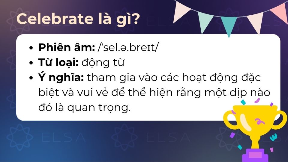 Celebrate là một động từ thể hiện sự vui vẻ khi tham gia hoạt động nào đó... Celebrate là một động từ thể hiện sự vui vẻ khi tham gia hoạt động nào đó...