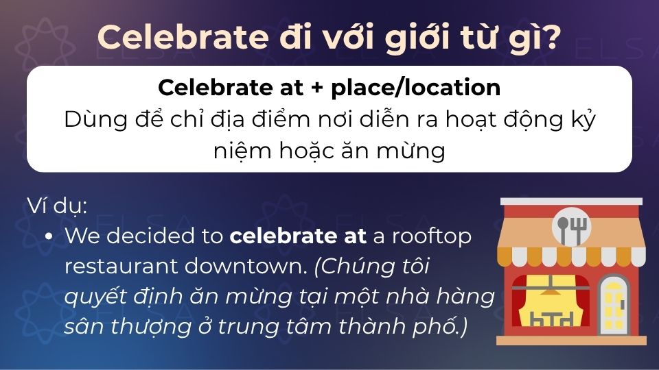 Celebrate + at được sử dụng khi chỉ địa điểm tổ chức hoạt động... Celebrate + at được sử dụng khi chỉ địa điểm tổ chức hoạt động...