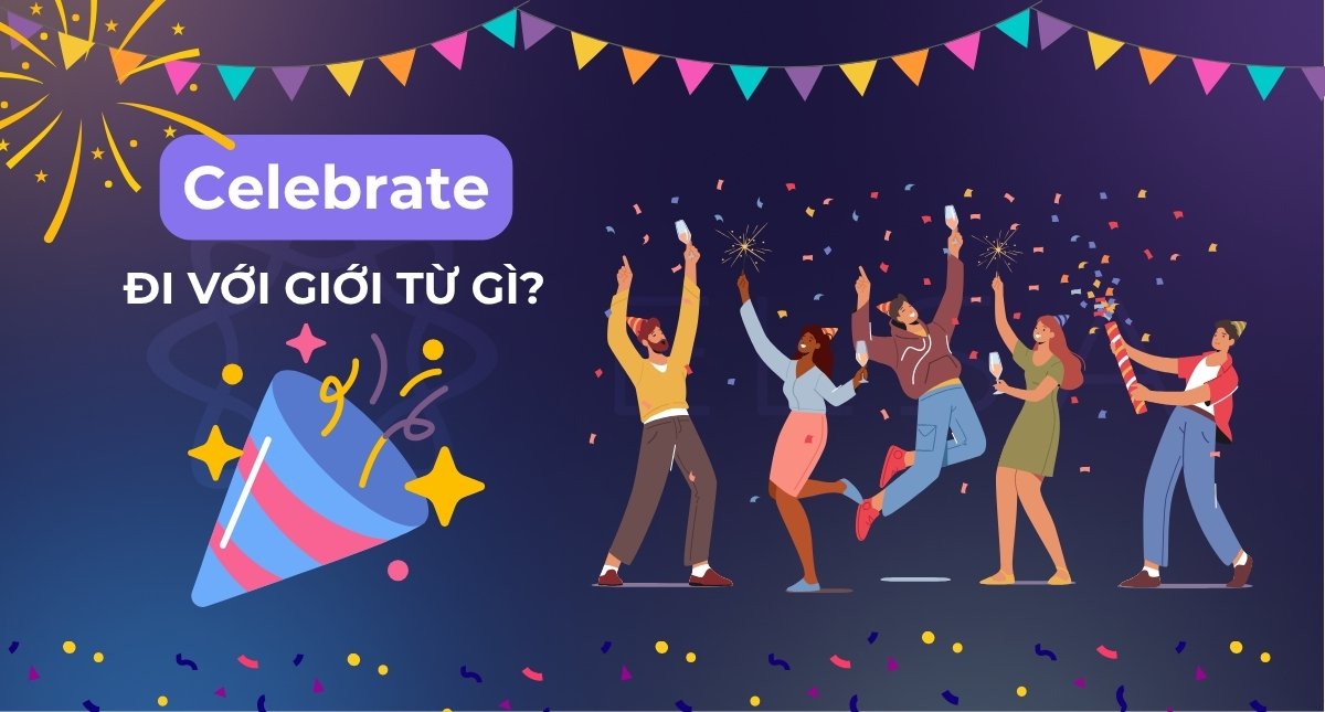Celebrate là gì? Celebrate đi với giới từ gì? Cách dùng dễ hiểu