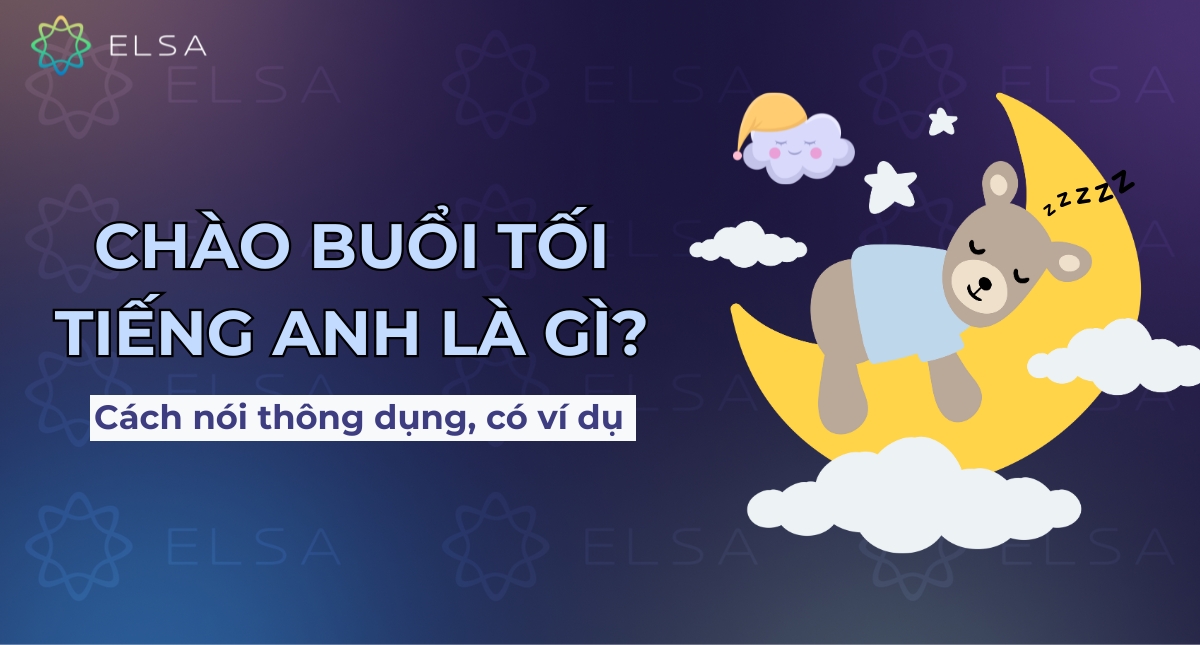 Chào buổi tối tiếng Anh là gì? 20+ cách nói thông dụng, có ví dụ