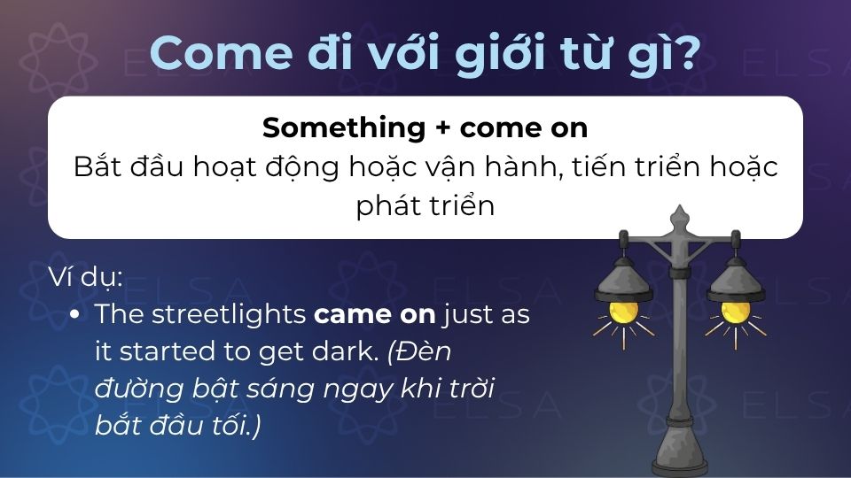 Something + come on mang ý nghĩa là vận hành hoặc bắt đầu hoạt động