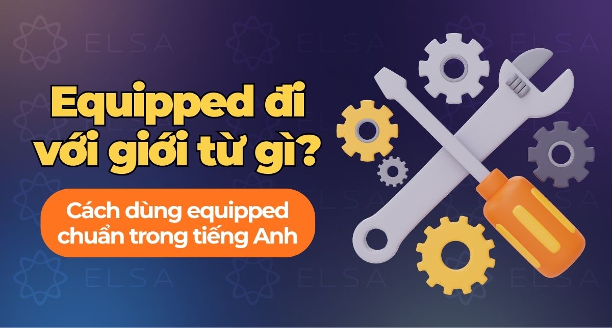 Equipped đi với giới từ gì? Cách dùng equipped chuẩn trong tiếng Anh
