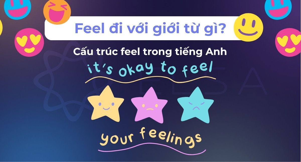 Feel đi với giới từ gì? Cấu trúc feel trong tiếng Anh