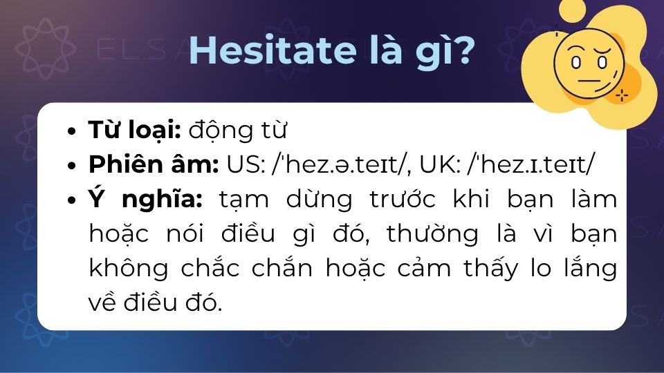 Hesitate là động từ phổ biến trong tiếng Anh, mang ý nghĩa là tạm dừng trước hành đồng nào đó Hesitate là động từ phổ biến trong tiếng Anh, mang ý nghĩa là tạm dừng trước hành đồng nào đó