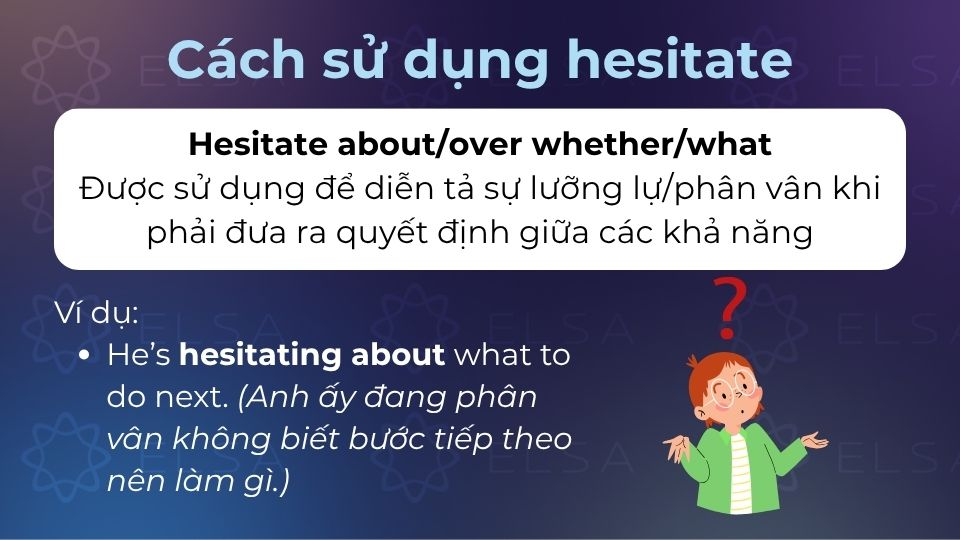 Hesitate about/over whether/what được sử dụng để diễn tả sự lưỡng lự hoặc phân vân Hesitate about/over whether/what được sử dụng để diễn tả sự lưỡng lự hoặc phân vân