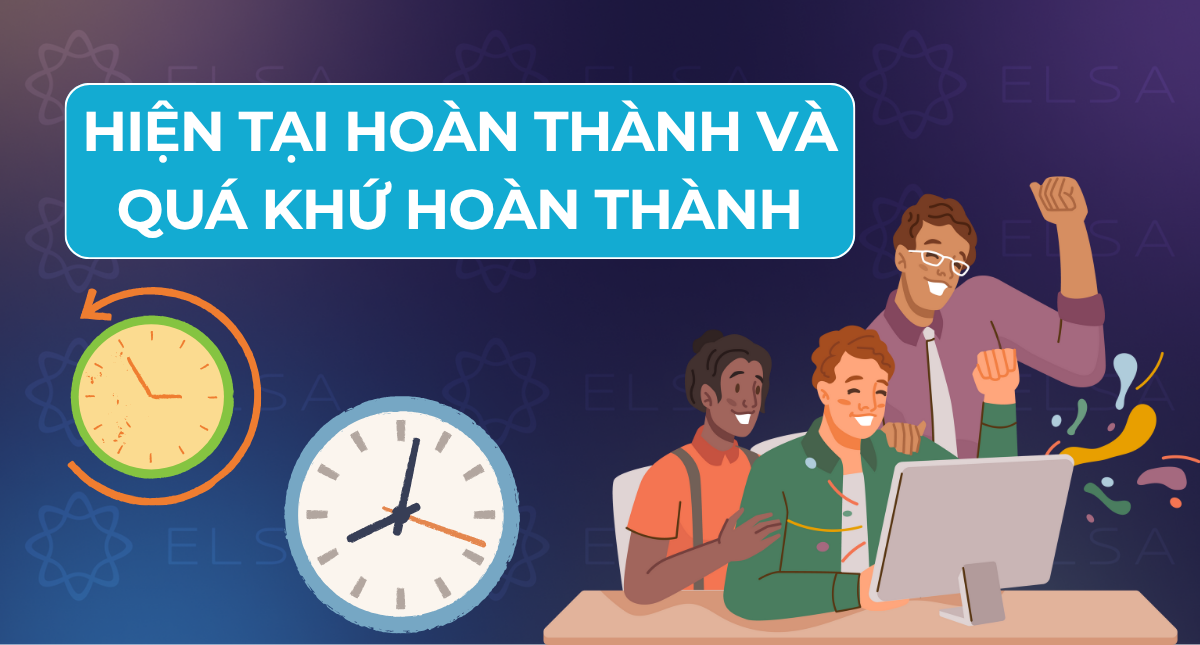 Phân biệt Hiện tại hoàn thành và Quá khứ hoàn thành, có bài tập