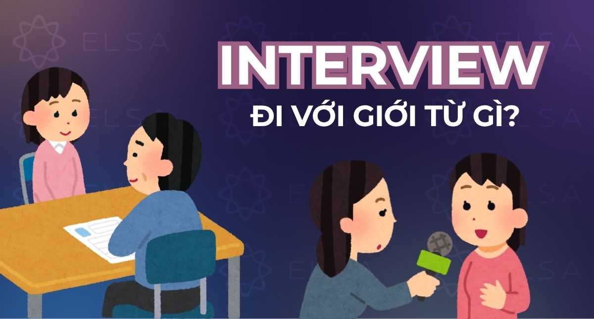 Interview đi với giới từ gì? Cách dùng đúng của Interview