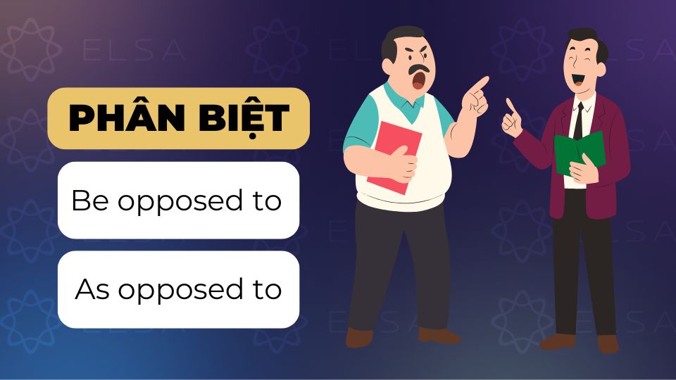 Phân biệt Be opposed to và As opposed to chi tiết Phân biệt Be opposed to và As opposed to chi tiết