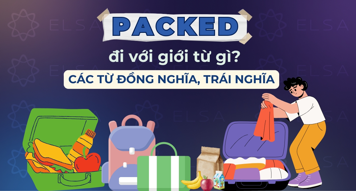 Packed đi với giới từ gì? Các từ đồng nghĩa, trái nghĩa