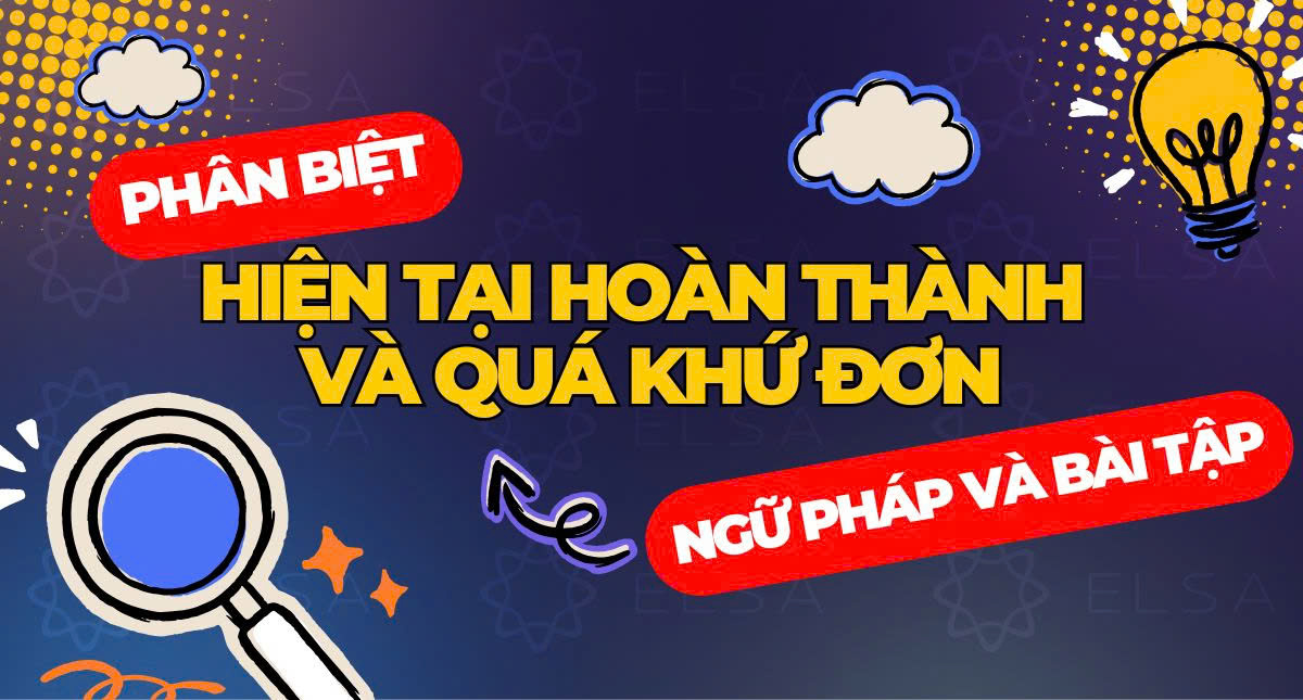 Phân biệt Hiện tại hoàn thành và Quá khứ đơn: Ngữ pháp và bài tập