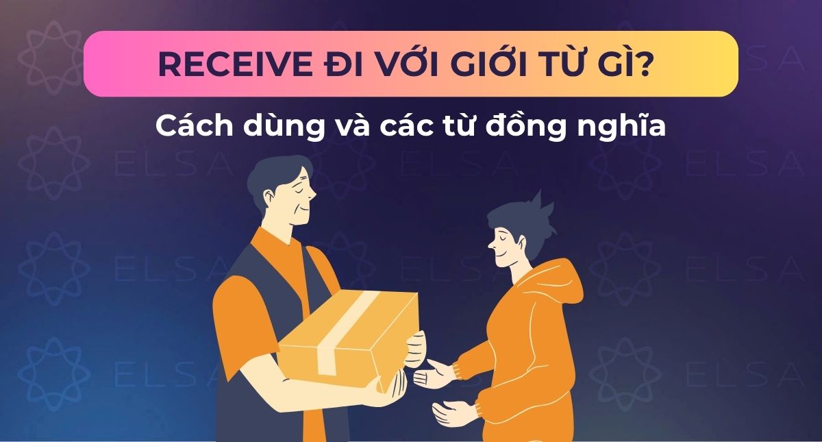 Receive đi với giới từ gì? Cách dùng và các từ đồng nghĩa