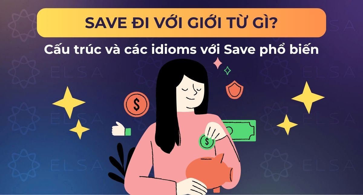 Save đi với giới từ gì? Cấu trúc và các idioms với Save