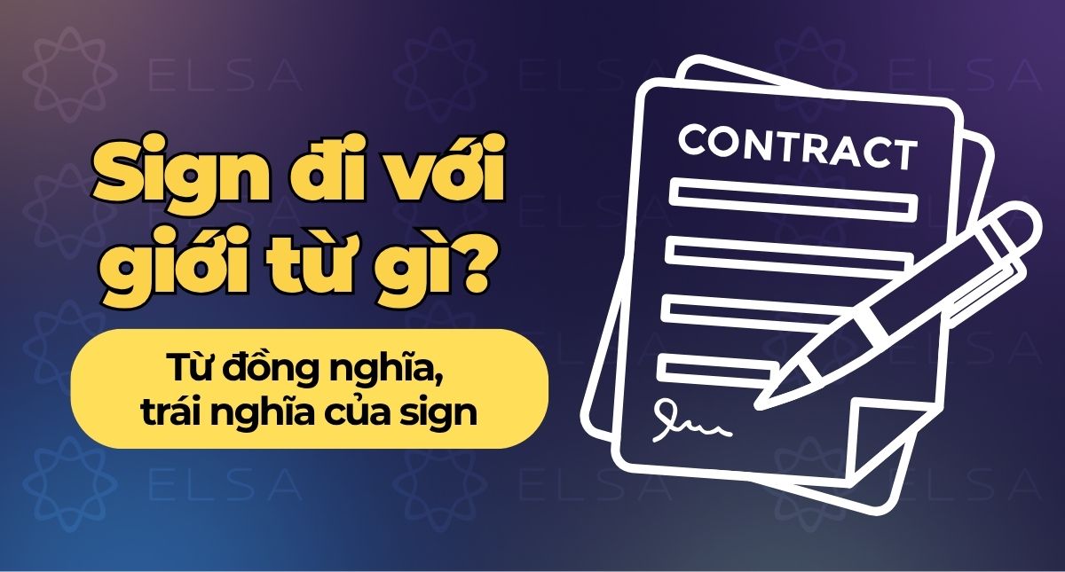 Sign đi với giới từ gì? Từ đồng nghĩa, trái nghĩa của Sign