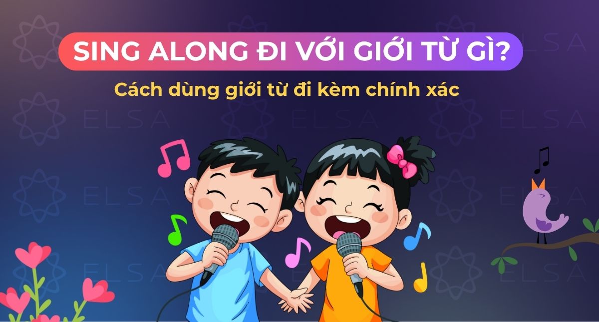 Sing along đi với giới từ gì? Cách dùng giới từ đi kèm chính xác