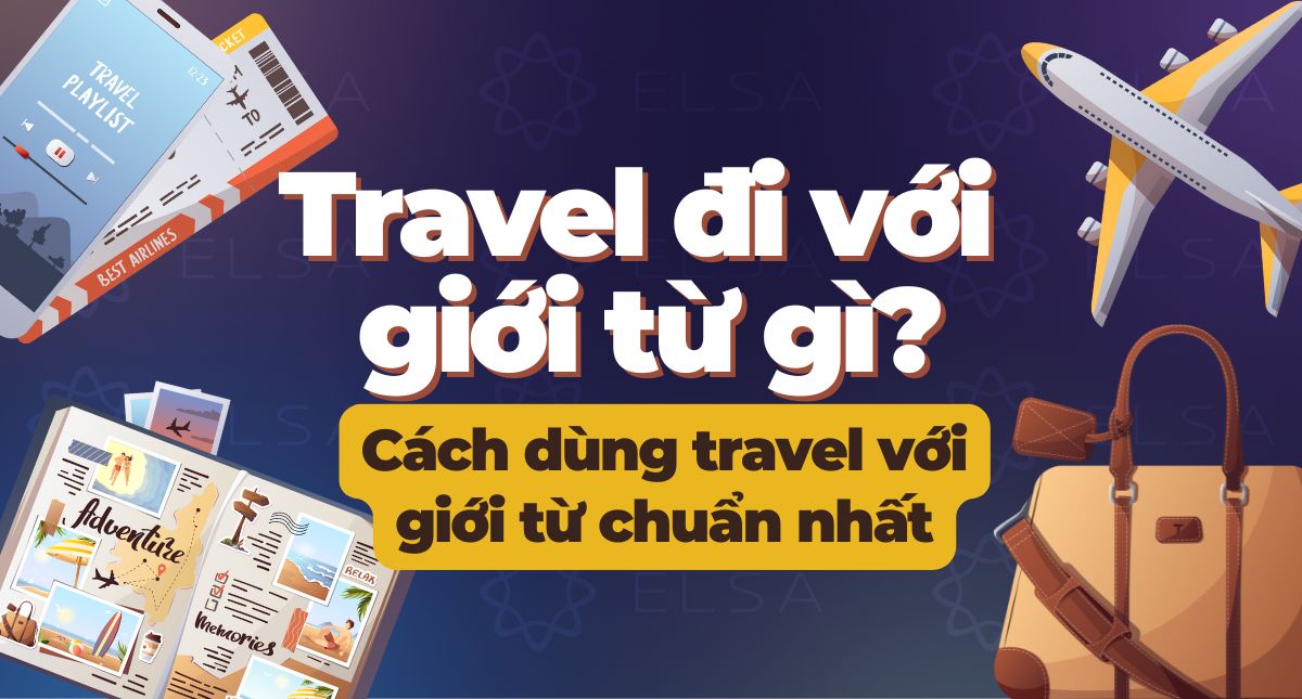 Travel đi với giới từ gì? Cách dùng Travel với giới từ chuẩn nhất