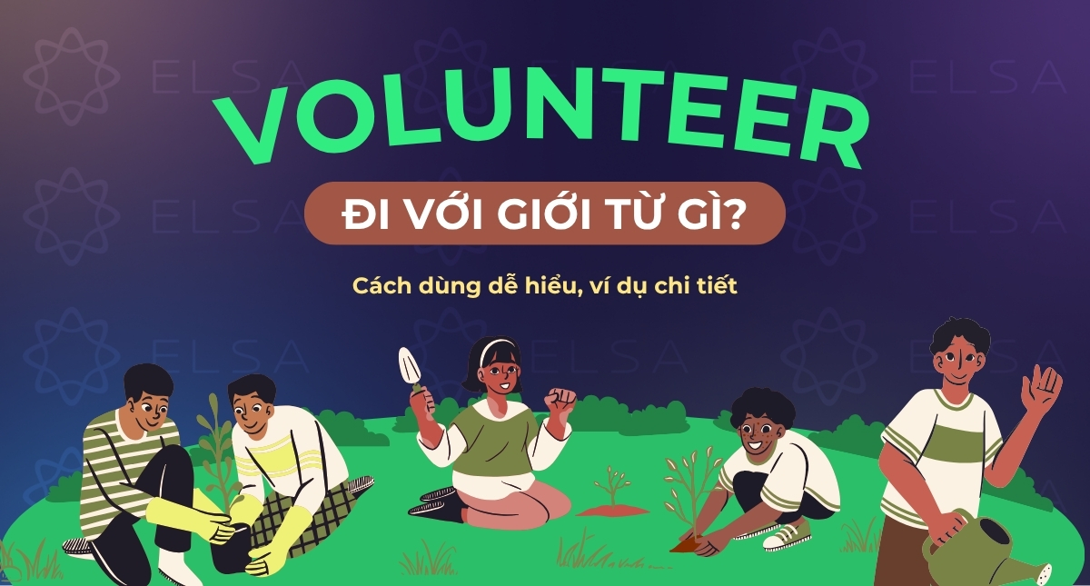 Volunteer đi với giới từ gì? Cách dùng dễ hiểu, ví dụ chi tiết