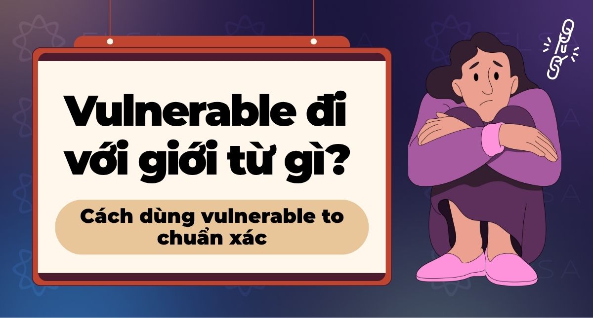 Vulnerable đi với giới từ gì? Cách dùng vulnerable to chuẩn xác