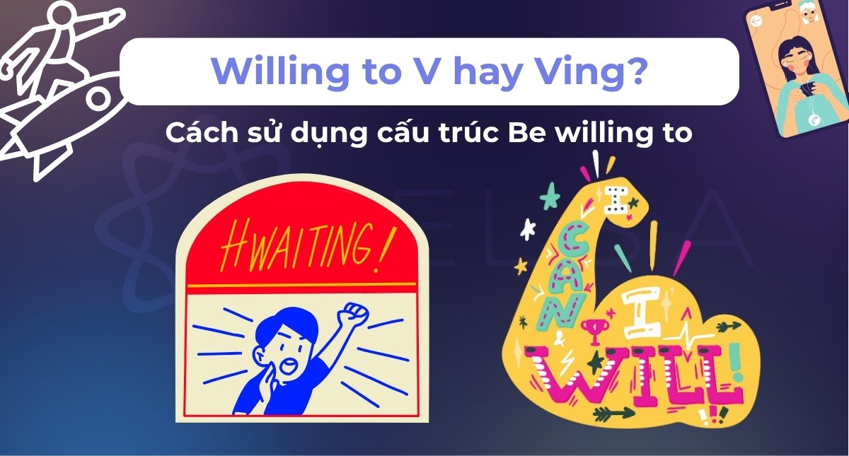 Willing to V hay Ving? Cách sử dụng cấu trúc Be willing to